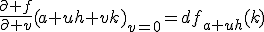 \frac{\partial f}{\partial v}(a+uh+vk)_{v=0}=df_{a+uh}(k)