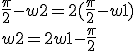 \frac{\pi}{2}-w2=2(\frac{\pi}{2}-w1) \\   \\  w2=2w1-\frac{\pi}{2}