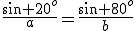 \frac{\sin 20^o}{a}=\frac{\sin 80^o}{b}