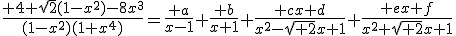 \frac{ 4 \sqrt{2}(1-x^2)-8x^3}{(1-x^2)(1+x^4)}=\frac{ a}{x-1}+\frac{ b}{x+1}+\frac{ cx+d}{x^2-\sqrt{ 2}x+1}+\frac{ ex+f}{x^2+\sqrt{ 2}x+1}