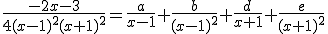\frac{-2x-3}{4(x-1)^2(x+1)^2}=\frac{a}{x-1}+\frac{b}{(x-1)^2}+\frac{d}{x+1}+\frac{e}{(x+1)^2}