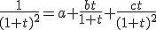 \frac{1}{(1+t)^2}=a+\frac{bt}{1+t}+\frac{ct}{(1+t)^2}