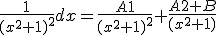 \frac{1}{(x^2+1)^2}dx=\frac{A1}{(x^2+1)^2}+\frac{A2+B}{(x^2+1)}