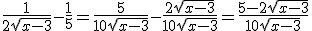 \frac{1}{2\sqrt{x-3}}-\frac{1}{5}=\frac{5}{10\sqrt{x-3}}-\frac{2\sqrt{x-3}}{10\sqrt{x-3}}=\frac{5-2\sqrt{x-3}}{10\sqrt{x-3}}