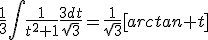 \frac{1}{3}\int\frac{1}{t^2+1}\frac{3dt}{sqrt{3}}=\frac{1}{sqrt{3}}[arctan t]