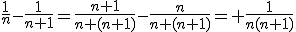 \frac{1}{n}-\frac{1}{n+1}=\frac{n+1}{n (n+1)}-\frac{n}{n (n+1)}= \frac{1}{n(n+1)}