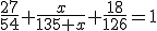 \frac{27}{54}+\frac{x}{135+x}+\frac{18}{126}=1