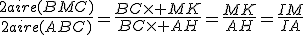 \frac{2aire(BMC)}{2aire(ABC)}=\frac{BC\times MK}{BC\times AH}=\frac{MK}{AH}=\frac{IM}{IA}