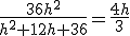 \frac{36h^2}{h^2+12h+36}=\frac{4h}{3}