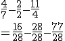\frac{4}{7}-\frac{2}{2}-\frac{11}{4} \\   \\  =\frac{16}{28}-\frac{28}{28}-\frac{77}{28}