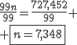 \frac{99n}{99}=\frac{727,452}{99} \\ \fbox{n=7,348}