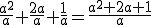 \frac{a^2}{a}+\frac{2a}{a}+\frac{1}{a}=\frac{a^2+2a+1}{a}