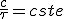\frac{c}{\tau}=cste
