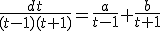 \frac{dt}{(t-1)(t+1)}=\frac{a}{t-1}+\frac{b}{t+1}