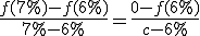 \frac{f(7%)-f(6%)}{7%-6%}=\frac{0-f(6%)}{c-6%}