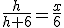 \frac{h}{h+6}=\frac{x}{6}