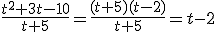 \frac{t^2+3t-10}{t+5}=\frac{(t+5)(t-2)}{t+5}=t-2