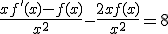 \frac{xf'(x)-f(x)}{x^{2}}-\frac{2xf(x)}{x^{2}}=8