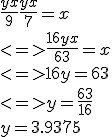 \frac{yx}{9}+\frac{yx}{7}=x \\  <=> \frac{16yx}{63}=x \\  <=> 16y=63 \\  <=> y=\frac{63}{16} \\   \\  y=3.9375