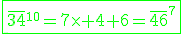 \green\fbox{\bar{34}^{}^{_{10}}=7\times 4+6=\bar{46}^{_{7}}}