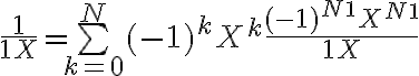 \huge \frac{1}{1+X} = \bigsum_{k=0}^{N} (-1)^k X^k + \frac{(-1)^{N+1} X^{N+1}}{1+X} \\  