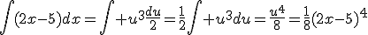 \int(2x-5)dx=\int u^3\frac{du}{2}=\frac{1}{2}\int u^3du=\frac{u^4}{8}=\frac{1}{8}(2x-5)^4