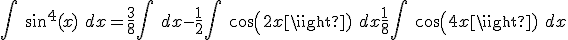\int\ sin^4(x)\ dx = \frac{3}{8}\int\ dx - \frac{1}{2}\int\ cos(2x)\ dx + \frac{1}{8}\int\ cos(4x)\ dx
