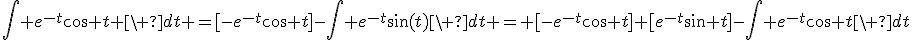\int e^{-t}\cos t \ dt =[-e^{-t}\cos t]-\int e^{-t}\sin(t)\ dt = [-e^{-t}\cos t]+[e^{-t}\sin t]-\int e^{-t}\cos t\ dt