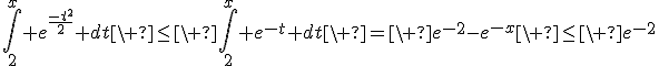 \int_{2}^{x} e^{\frac{-t^2}{2}} dt\ \leq\ \int_{2}^{x} e^{-t} dt\ =\ e^{-2}-e^{-x}\ \le\ e^{-2}