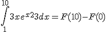 \int_1^{10} 3xe^x^2+3 dx = F(10) - F(0)