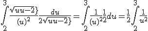 \int_2^{3}\frac{sqrt{u-2}}{(u)^2}\frac{du}{2sqrt{u-2}}=\int_2^{3}\frac{1}{(u)^2}\frac{1}{2}du=\frac{1}{2}\int_2^{3}\frac{1}{u^2}