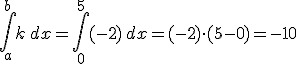 \int_a^bk\,dx=\int_0^5(-2)\,dx=(-2)\cdot(5-0)=-10