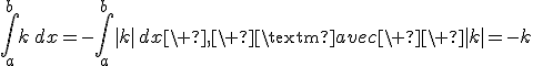 \int_a^bk\,dx=-\int_a^b|k|\,dx\ ,\ \textrm{avec}\ \ |k|=-k
