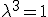 \lambda^3=1