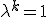 \lambda^k=1