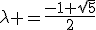 \lambda =\frac{-1+\sqrt{5}}{2}