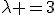 \lambda =3