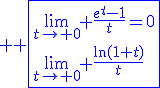 \large \blue \fbox{\lim_{t\to 0} \fra{e^t-1}{t}=0\\\lim_{t\to 0} \fra{\ln(1+t)}{t}