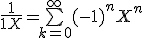 \large \frac{1}{1+X} = \bigsum_{k=0}^{\infty } (-1)^n X^n