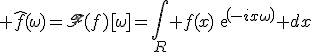 \large \hat{f}(\omega)=\scr{F}(f)[\omega]=\Bigint_{R} f(x)exp(-ix\omega) dx