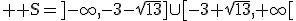 \large \rm S=\]-\infty,-3-\sqrt{13}\]\cup\[-3+\sqrt{13},+\infty[