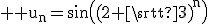 \large \rm u_n=\sin\({(2+\sqrt{3})}^n\)