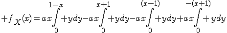 \large f_X(x)=ax\Bigint_0^{1-x} ydy-ax\Bigint_0^{x+1} ydy-ax\Bigint_0^{(x-1)} ydy+ax\Bigint_0^{-(x+1)} ydy