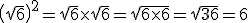 \left(\sqrt{6}\right)^2=\sqrt{6}\times\sqrt{6}=\sqrt{6\times6}=\sqrt{36}=6