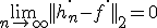 \lim_{n\to +\infty}||h_n^.-f^.||_2=0