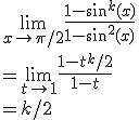 \lim_{x\to \pi/2} \frac{1-sin^k(x)}{1-sin^2(x)} \\  =\lim_{t\to 1} \frac{1-t^k/2}{1-t} \\  =k/2 