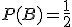 \math{P}(B)=\frac{1}{2}