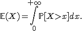 \mathbb{E}(X)=\int_{0}^{+\infty}\mathbb{P}[X>x]dx.