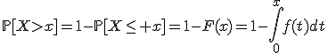 \mathbb{P}[X>x]=1-\mathbb{P}[X\leq x]=1-F(x)=1-\int_{0}^{x}f(t)dt