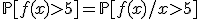 \mathbb{P}[f(x)>5]=\mathbb{P}[f(x)/x>5]